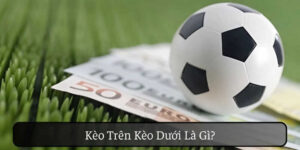 kèo trên kèo dưới là gì