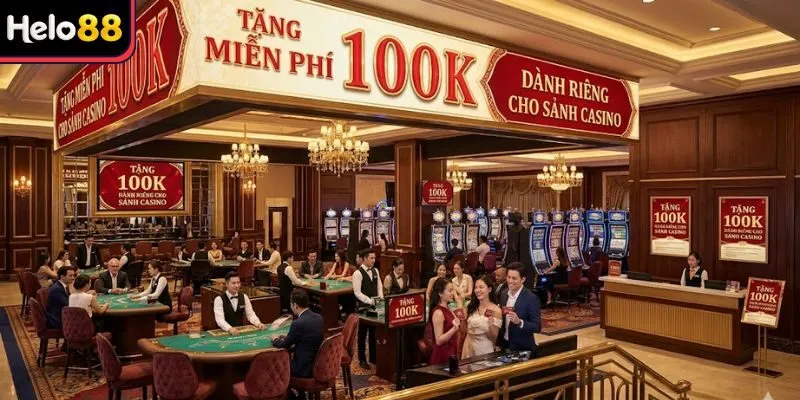 Tặng miễn phí 100k dành riêng cho sảnh casino